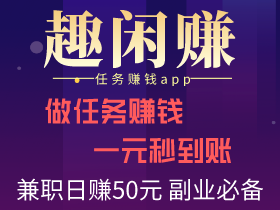 趣闲赚app,做任务赚钱平台,一元提现秒到账!